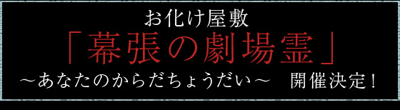 お化け屋敷「幕張の劇場霊」～あなたのからだちょうだい～開催決定！